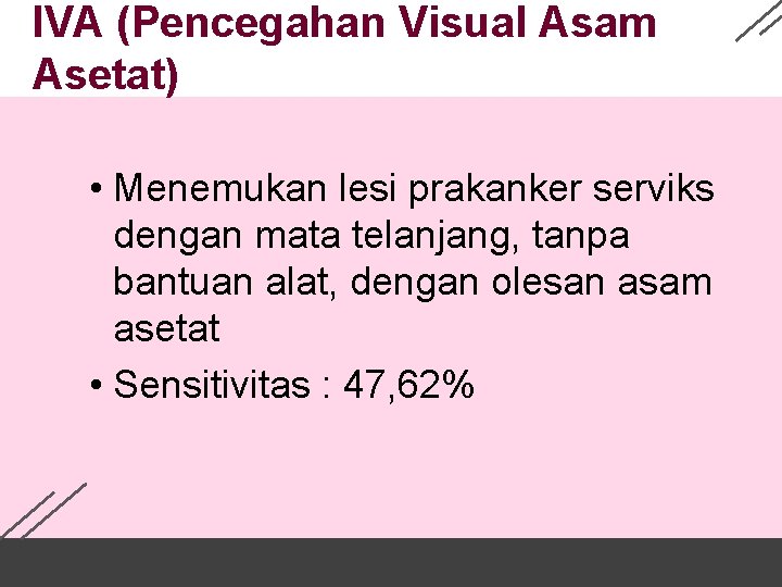 IVA (Pencegahan Visual Asam Asetat) • Menemukan lesi prakanker serviks dengan mata telanjang, tanpa