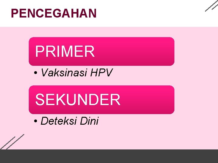 PENCEGAHAN PRIMER • Vaksinasi HPV SEKUNDER • Deteksi Dini 