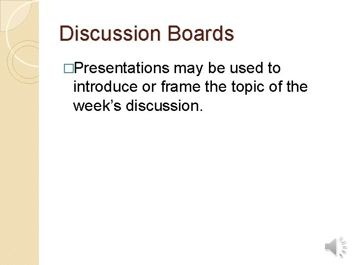 Discussion Boards �Presentations may be used to introduce or frame the topic of the