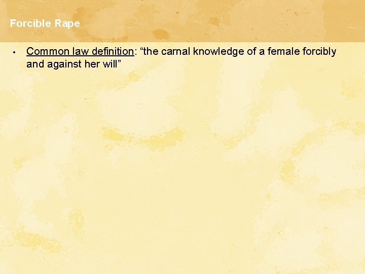 Forcible Rape • Common law definition: “the carnal knowledge of a female forcibly and