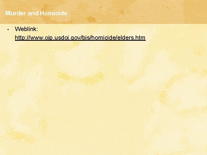 Murder and Homicide • Weblink: http: //www. ojp. usdoj. gov/bjs/homicide/elders. htm 
