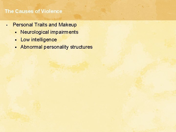 The Causes of Violence • Personal Traits and Makeup § Neurological impairments § Low