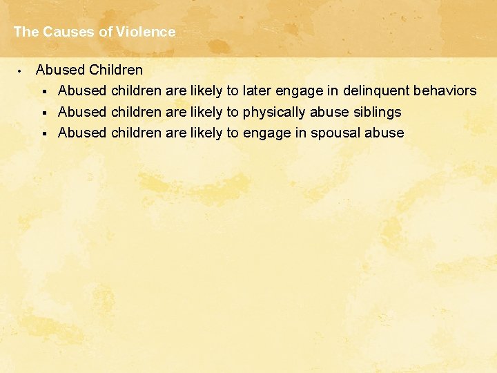 The Causes of Violence • Abused Children § Abused children are likely to later