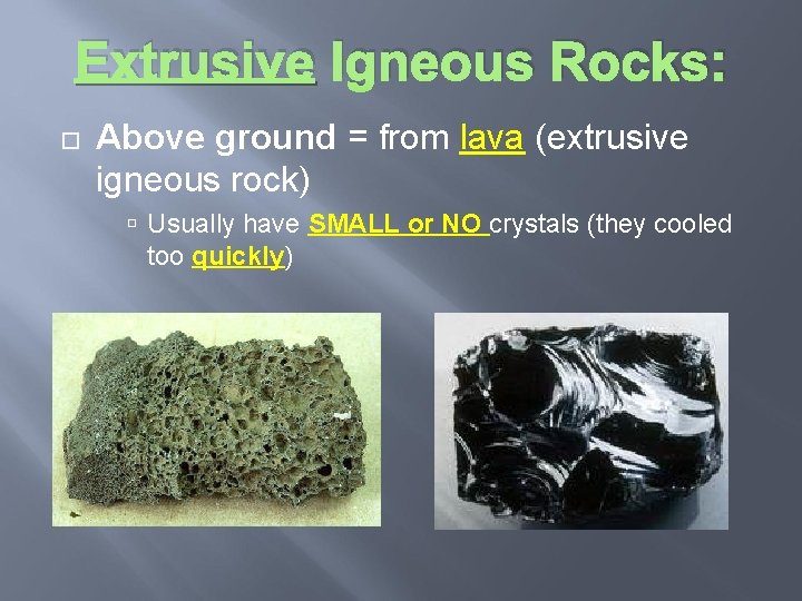 Extrusive Igneous Rocks: Above ground = from lava (extrusive igneous rock) Usually have SMALL