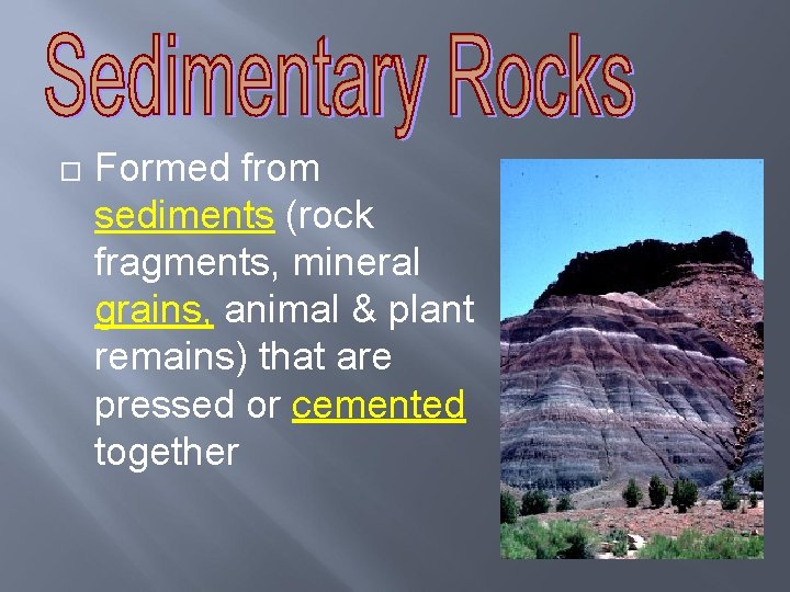  Formed from sediments (rock fragments, mineral grains, animal & plant remains) that are