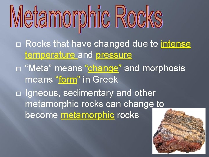  Rocks that have changed due to intense temperature and pressure “Meta” means “change”