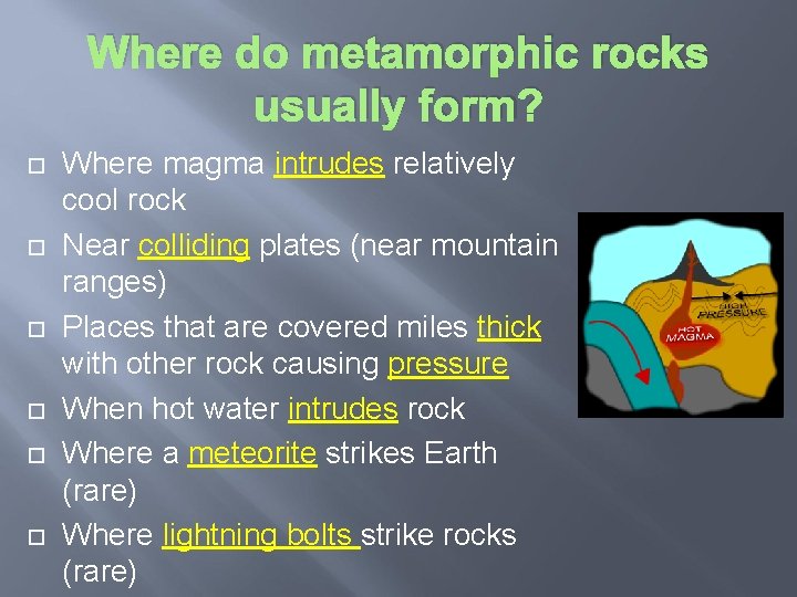 Where do metamorphic rocks usually form? Where magma intrudes relatively cool rock Near colliding