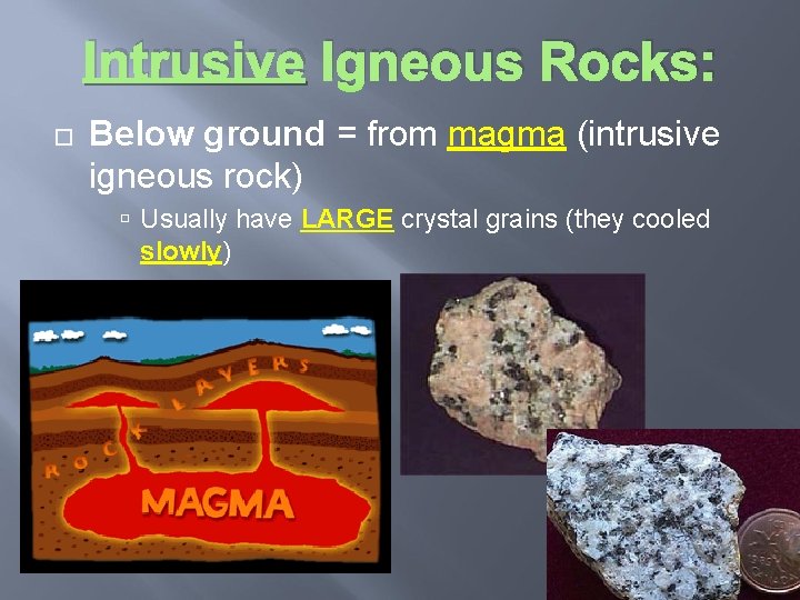 Intrusive Igneous Rocks: Below ground = from magma (intrusive igneous rock) Usually have LARGE