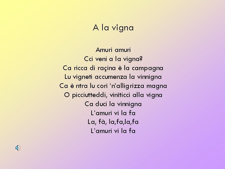 A la vigna Amuri amuri Cci veni a la vigna? Ca ricca di raçina
