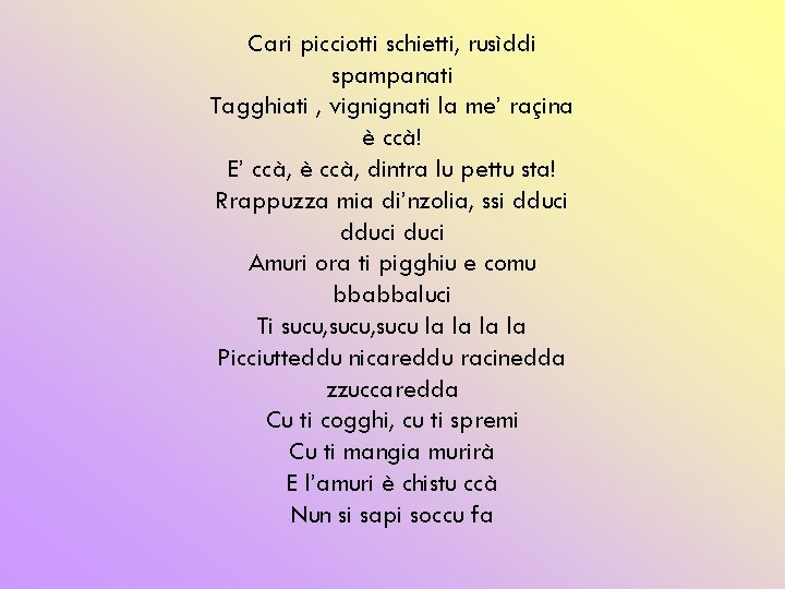 Cari picciotti schietti, rusìddi spampanati Tagghiati , vignignati la me’ raçina è ccà! E’