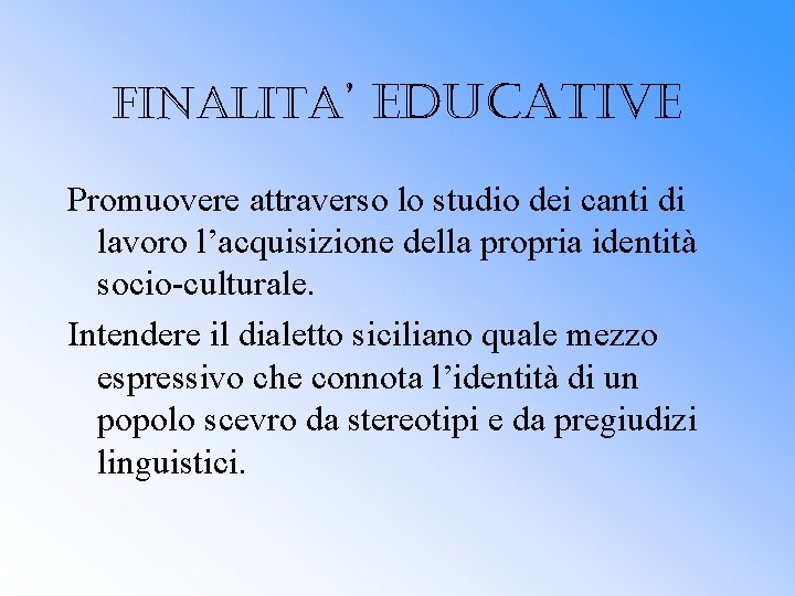FINALITA’ EDUCATIVE Promuovere attraverso lo studio dei canti di lavoro l’acquisizione della propria identità