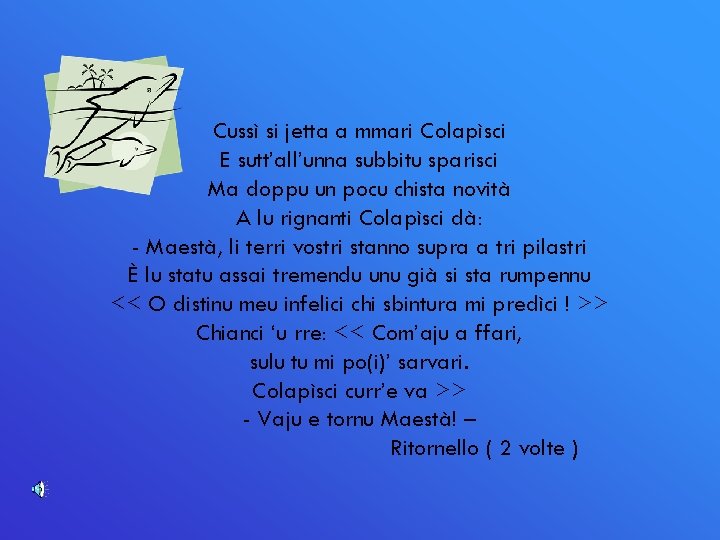 Cussì si jetta a mmari Colapìsci E sutt’all’unna subbitu sparisci Ma doppu un pocu