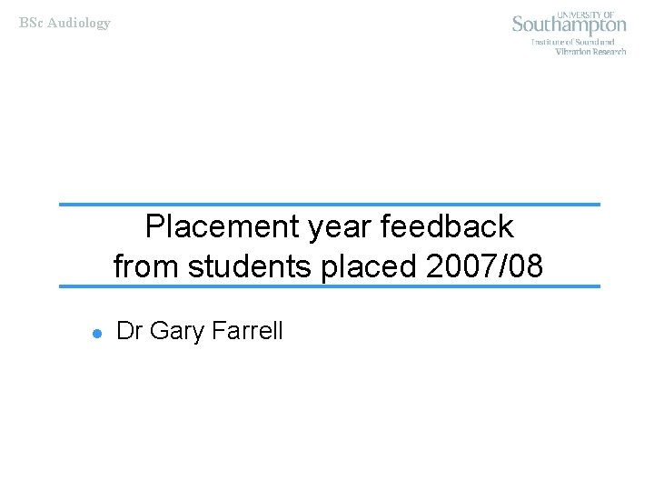 BSc Audiology Placement year feedback from students placed 2007/08 l Dr Gary Farrell 