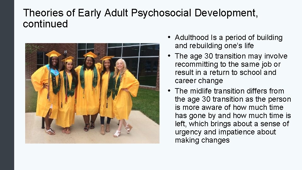 Theories of Early Adult Psychosocial Development, continued • Adulthood Is a period of building