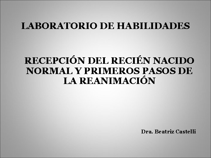 LABORATORIO DE HABILIDADES RECEPCIÓN DEL RECIÉN NACIDO NORMAL Y PRIMEROS PASOS DE LA REANIMACIÓN