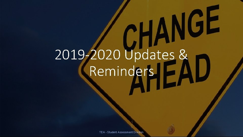 2019 -2020 Updates & Reminders TEA - Student Assessment Division 