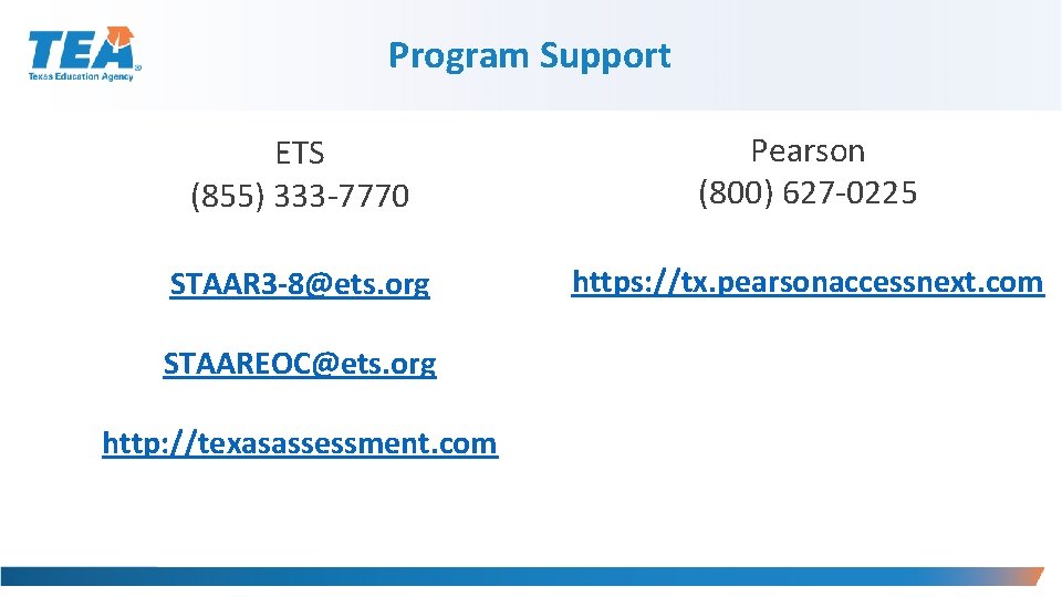 Program Support ETS (855) 333 -7770 Pearson (800) 627 -0225 STAAR 3 -8@ets. org
