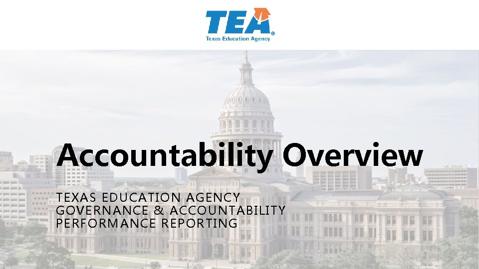 Accountability Overview TEXAS EDUCATION AGENCY GOVERNANCE & ACCOUNTABILITY PERFORMANCE REPORTING 
