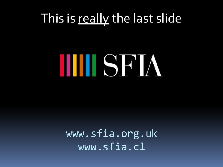 This is really the last slide www. sfia. org. uk www. sfia. cl 