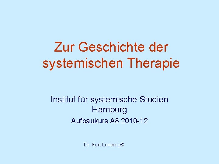 Zur Geschichte der systemischen Therapie Institut für systemische Studien Hamburg Aufbaukurs A 8 2010