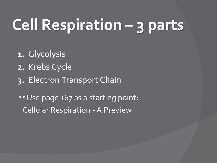 Cell Respiration – 3 parts 1. Glycolysis 2. Krebs Cycle 3. Electron Transport Chain