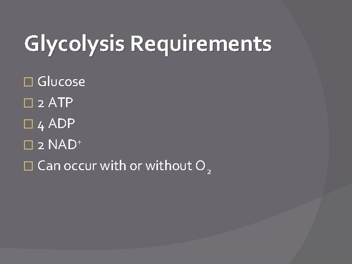 Glycolysis Requirements � Glucose � 2 ATP � 4 ADP � 2 NAD+ �