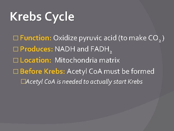 Krebs Cycle � Function: Oxidize pyruvic acid (to make CO 2 ) � Produces: