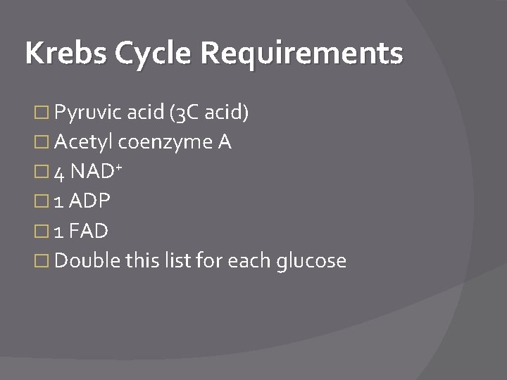 Krebs Cycle Requirements � Pyruvic acid (3 C acid) � Acetyl coenzyme A �