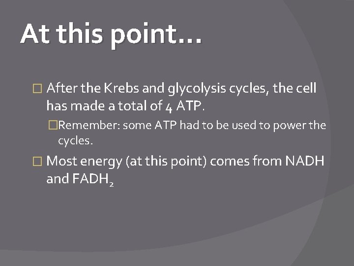 At this point… � After the Krebs and glycolysis cycles, the cell has made