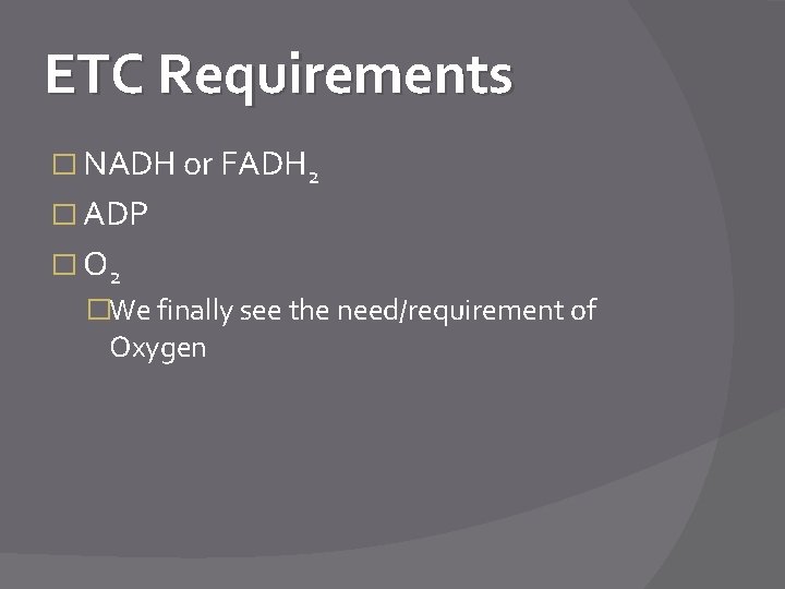 ETC Requirements � NADH or FADH 2 � ADP � O 2 �We finally