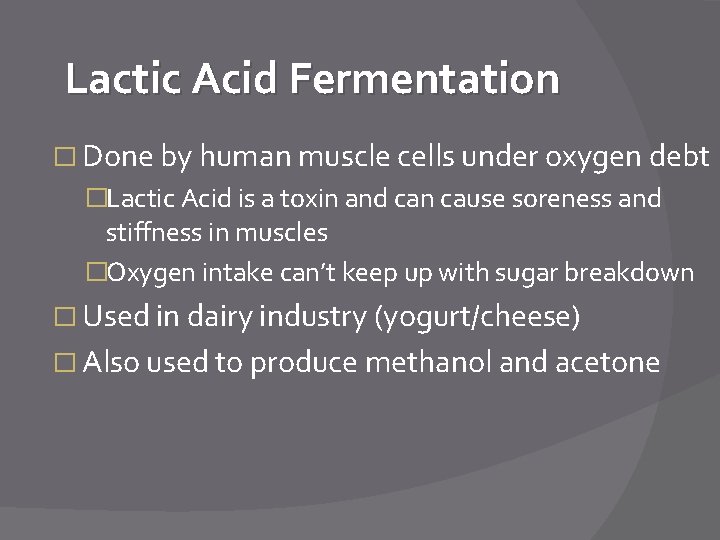 Lactic Acid Fermentation � Done by human muscle cells under oxygen debt �Lactic Acid