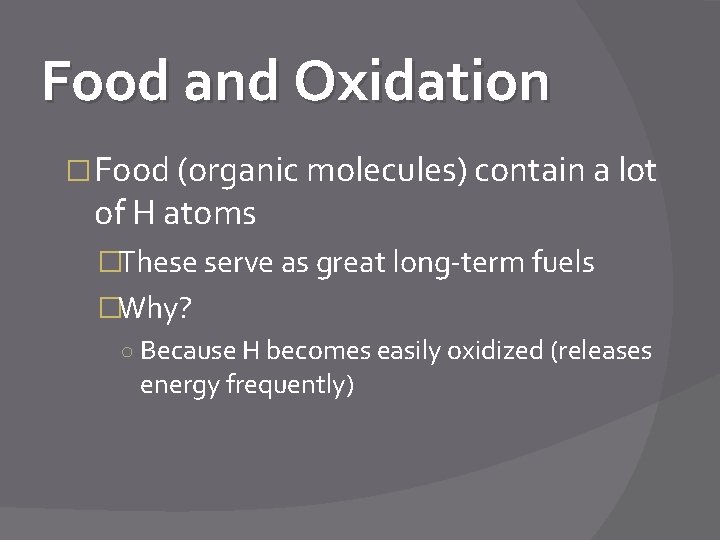 Food and Oxidation � Food (organic molecules) contain a lot of H atoms �These