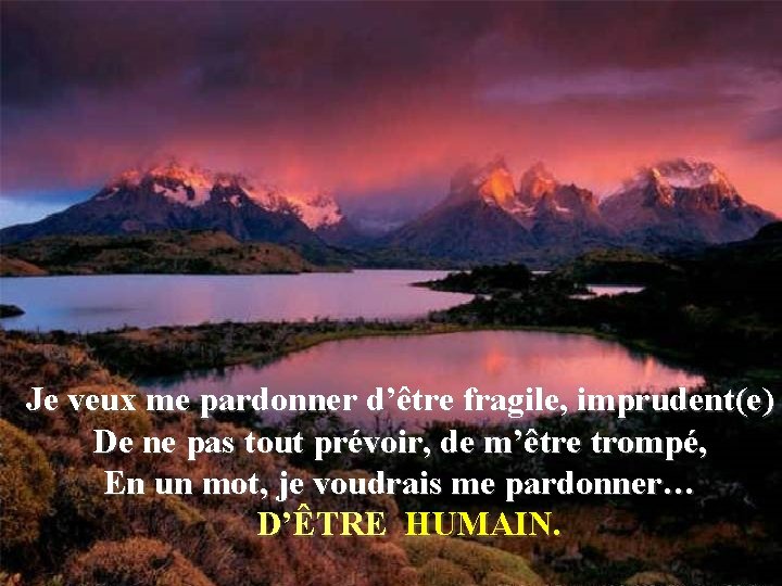 Je veux me pardonner d’être fragile, imprudent(e) De ne pas tout prévoir, de m’être