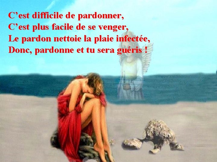 C’est difficile de pardonner, C’est plus facile de se venger, Le pardon nettoie la