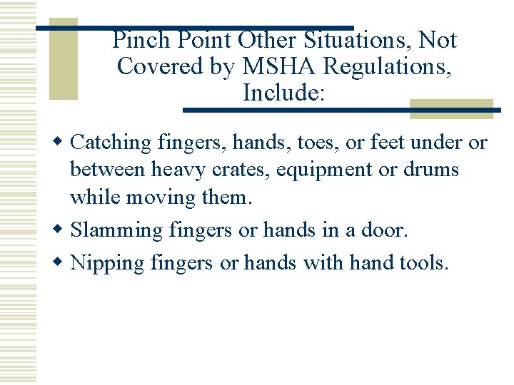 Pinch Point Other Situations, Not Covered by MSHA Regulations, Include: w Catching fingers, hands,