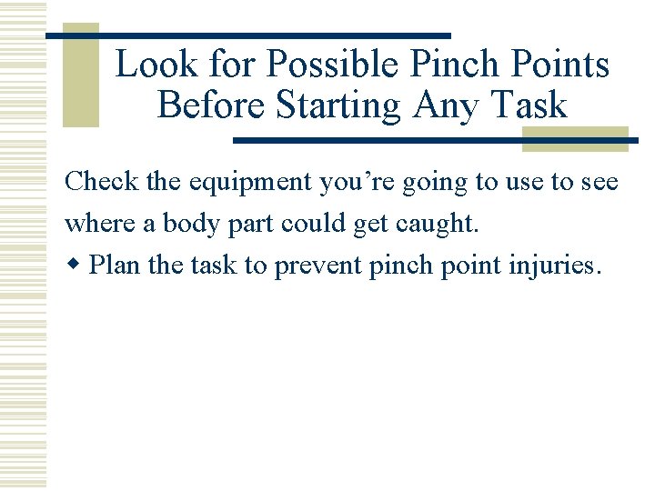 Look for Possible Pinch Points Before Starting Any Task Check the equipment you’re going