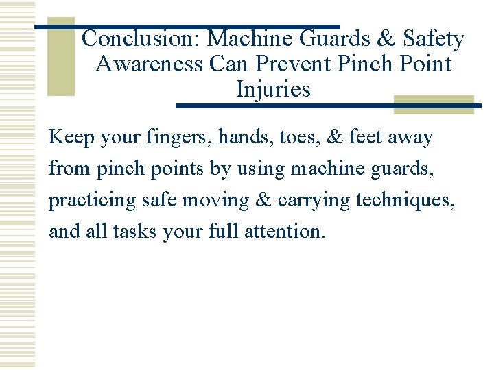 Conclusion: Machine Guards & Safety Awareness Can Prevent Pinch Point Injuries Keep your fingers,
