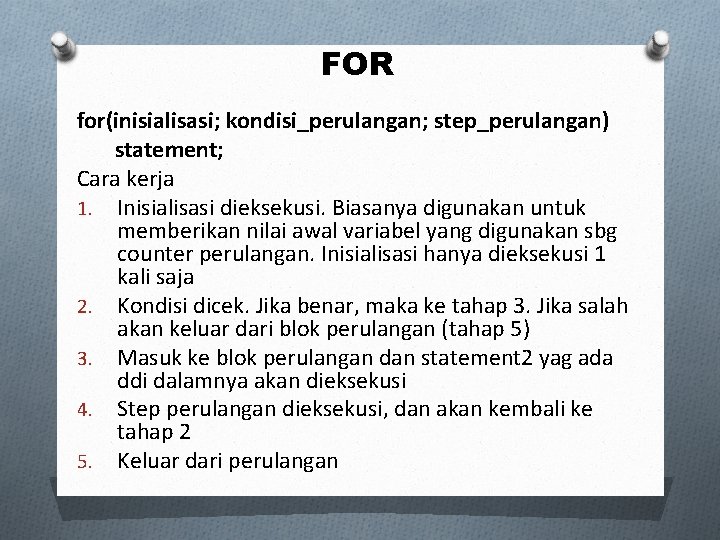 FOR for(inisialisasi; kondisi_perulangan; step_perulangan) statement; Cara kerja 1. Inisialisasi dieksekusi. Biasanya digunakan untuk memberikan