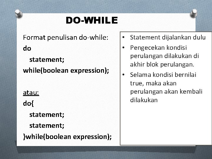 DO-WHILE Format penulisan do-while: do statement; while(boolean expression); atau: do{ statement; }while(boolean expression); •