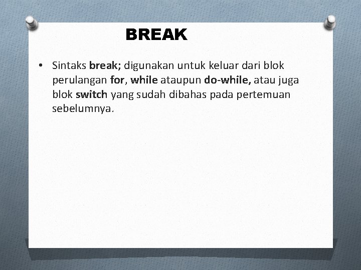 BREAK • Sintaks break; digunakan untuk keluar dari blok perulangan for, while ataupun do-while,