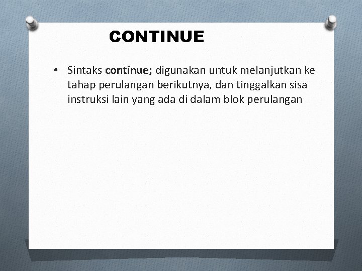 CONTINUE • Sintaks continue; digunakan untuk melanjutkan ke tahap perulangan berikutnya, dan tinggalkan sisa