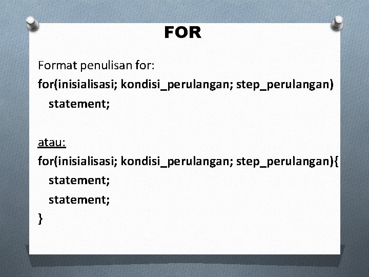 FOR Format penulisan for: for(inisialisasi; kondisi_perulangan; step_perulangan) statement; atau: for(inisialisasi; kondisi_perulangan; step_perulangan){ statement; }