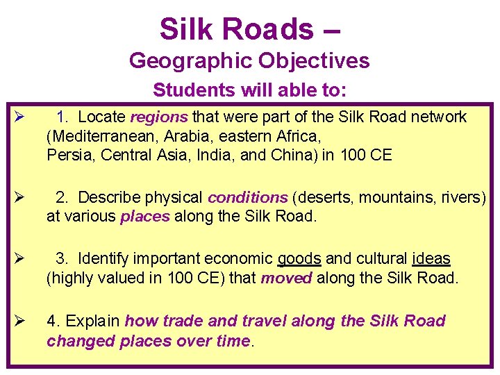 Silk Roads – Geographic Objectives Students will able to: Ø 1. Locate regions that