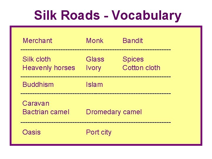 Silk Roads - Vocabulary Merchant Monk Bandit --------------------------------Silk cloth Glass Spices Heavenly horses Ivory