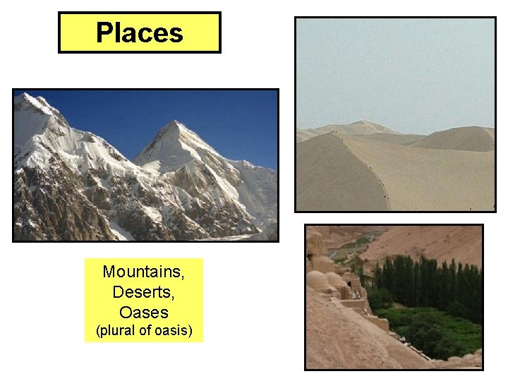 Places Mountains, Deserts, Oases (plural of oasis) 