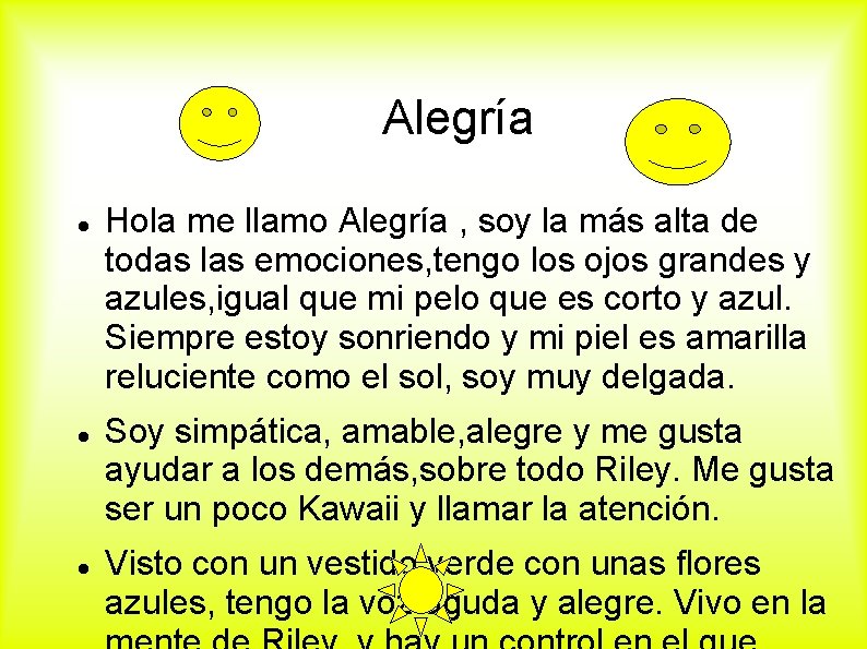 Alegría Hola me llamo Alegría , soy la más alta de todas las emociones,