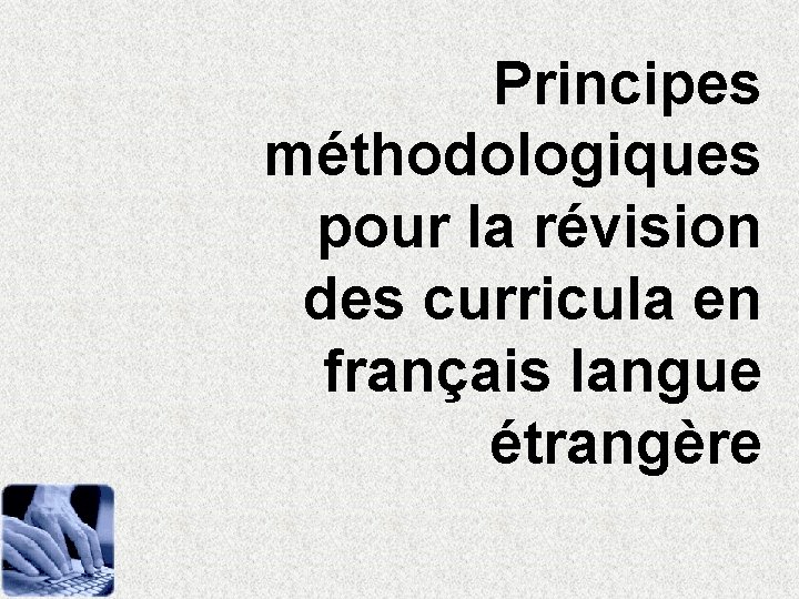 Principes méthodologiques pour la révision des curricula en français langue étrangère 