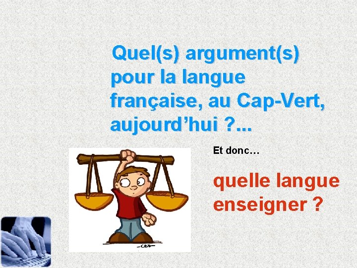 Quel(s) argument(s) pour la langue française, au Cap-Vert, aujourd’hui ? . . . Et