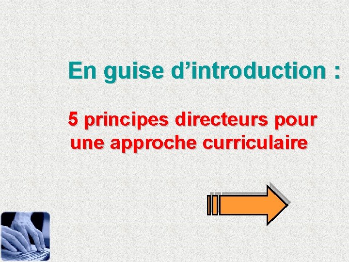 En guise d’introduction : 5 principes directeurs pour une approche curriculaire 