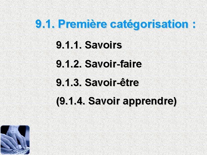 9. 1. Première catégorisation : 9. 1. 1. Savoirs 9. 1. 2. Savoir-faire 9.